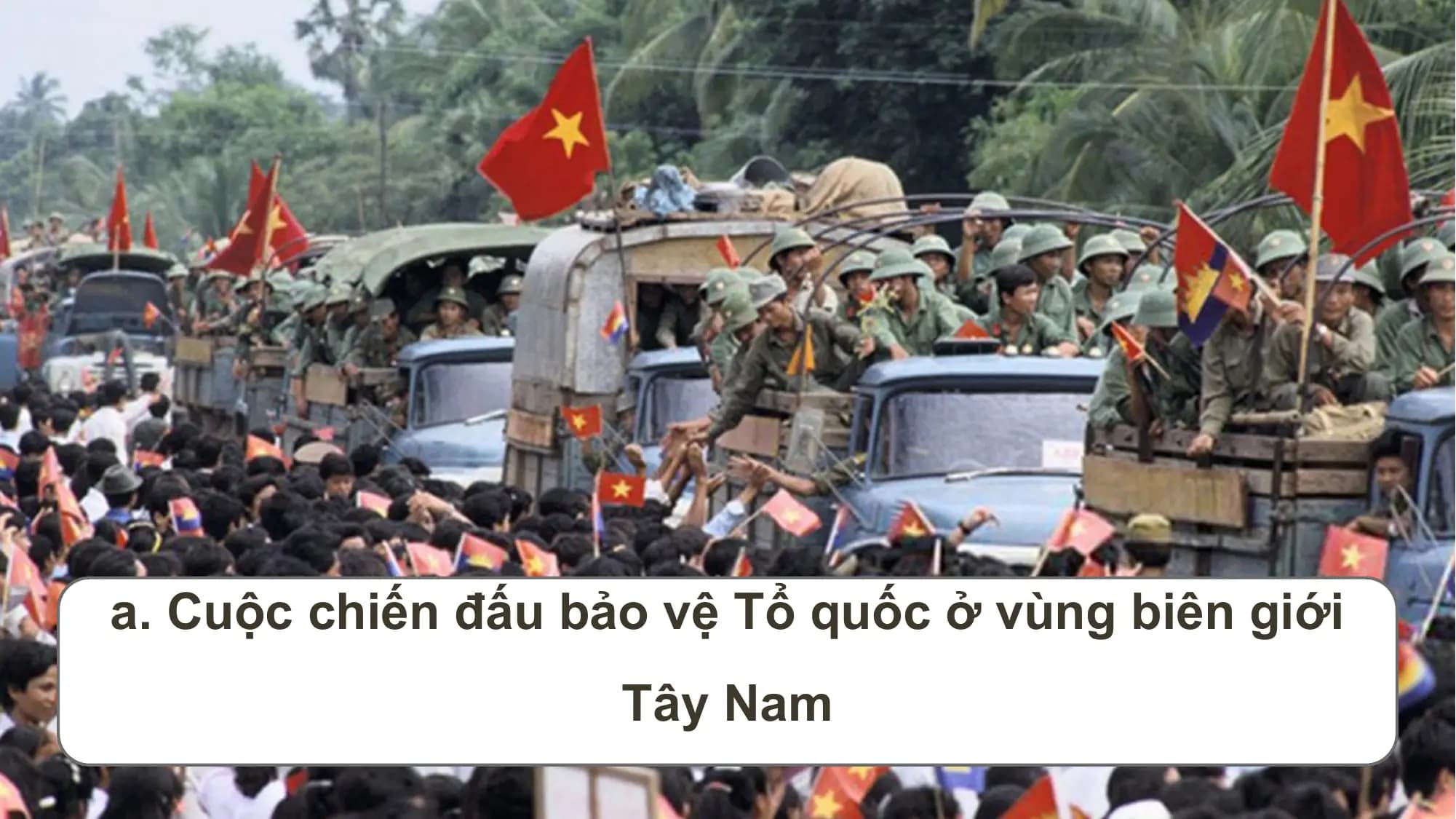 a. Cuộc chiến đấu bảo vệ Tổ quốc ở vùng biên giới
Tây Nam