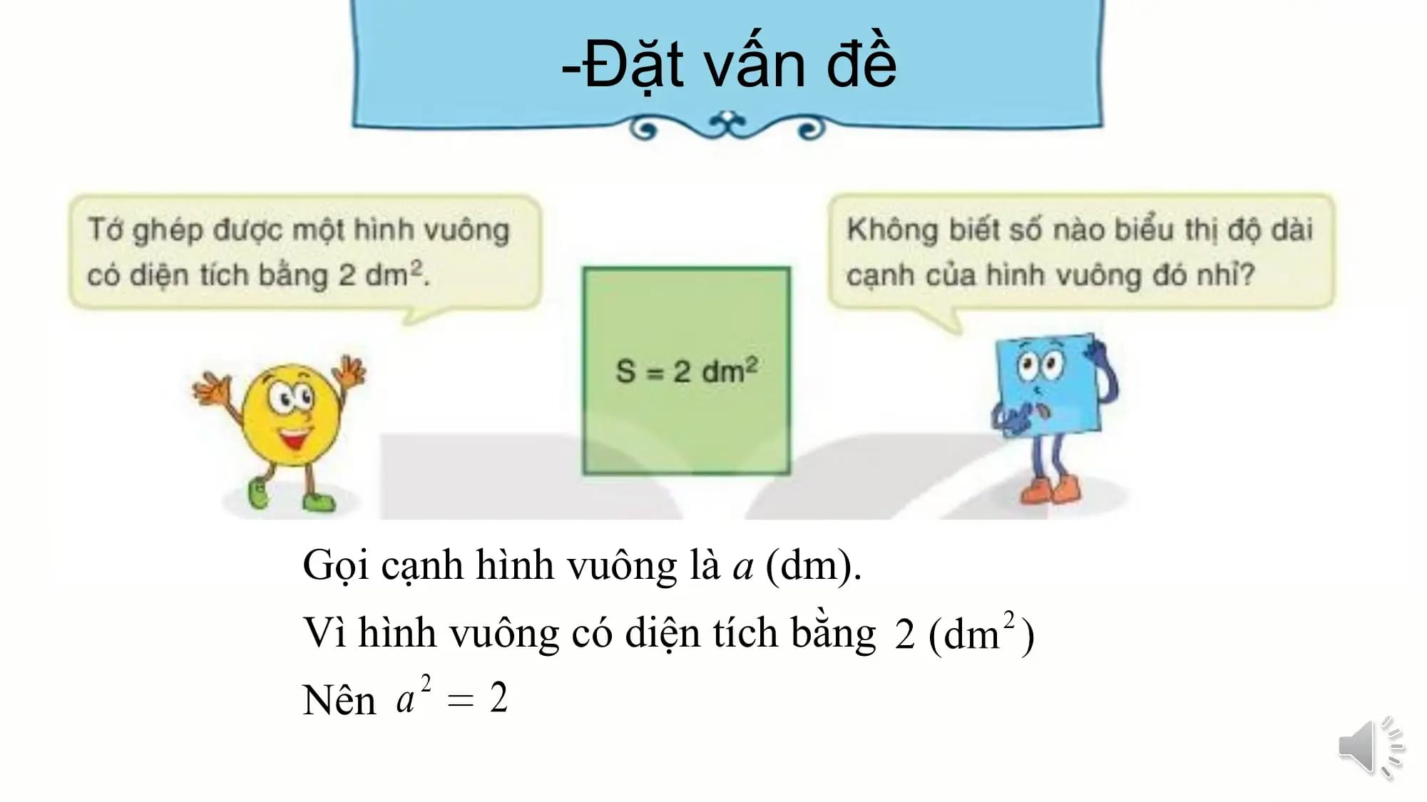 -Đặt vấn đề
Gọi cạnh hình vuông là a (dm).
Vì hình vuông có diện tích bằng
Nên