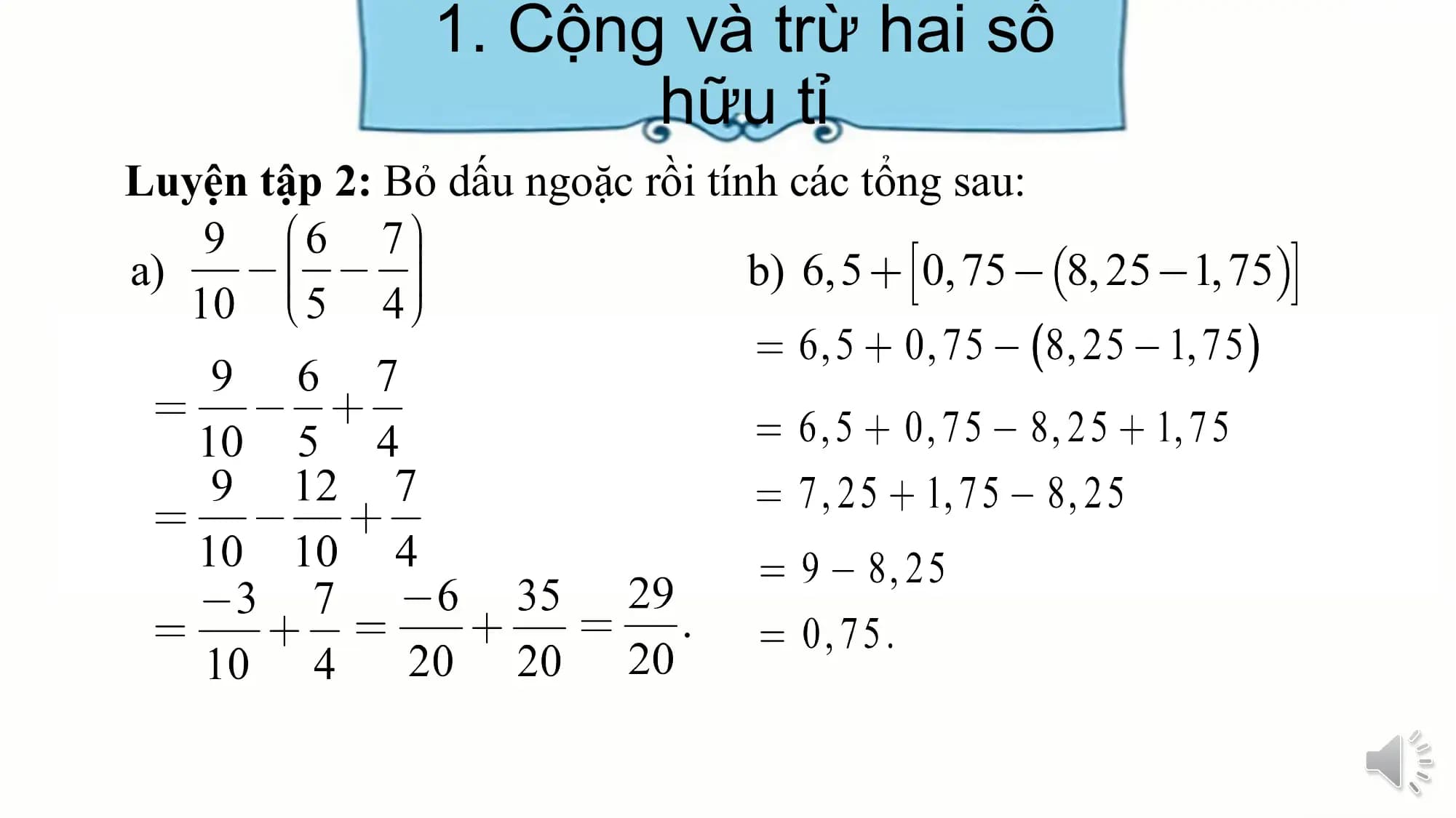 1. Cộng và trừ hai số
hữu tỉ
Luyện tập 2: Bỏ dấu ngoặc rồi tính các tổng sau:
a) b)